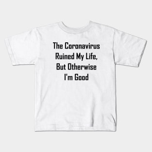 The Coronavirus Ruined My Life, But Otherwise I'm Good Kids T-Shirt